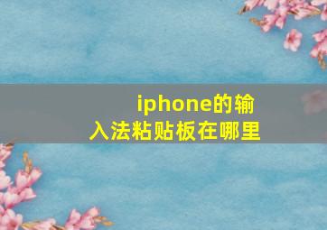 iphone的输入法粘贴板在哪里