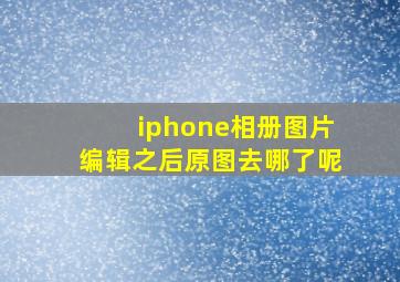 iphone相册图片编辑之后原图去哪了呢