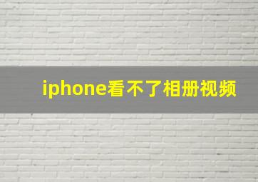 iphone看不了相册视频