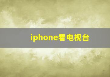 iphone看电视台