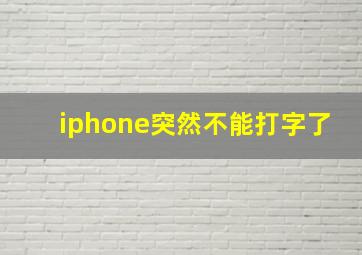 iphone突然不能打字了