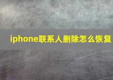 iphone联系人删除怎么恢复