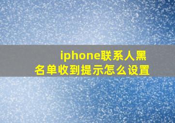 iphone联系人黑名单收到提示怎么设置