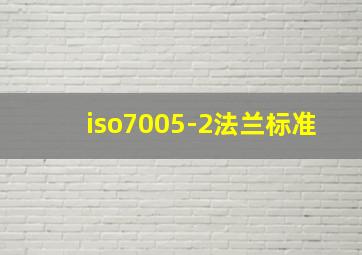 iso7005-2法兰标准