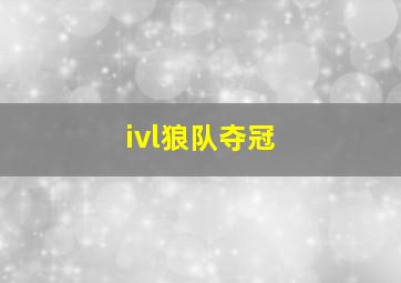 ivl狼队夺冠