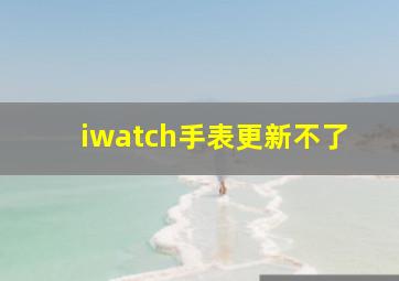 iwatch手表更新不了