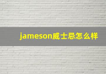 jameson威士忌怎么样