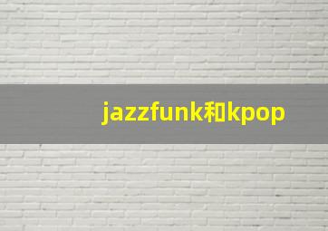 jazzfunk和kpop