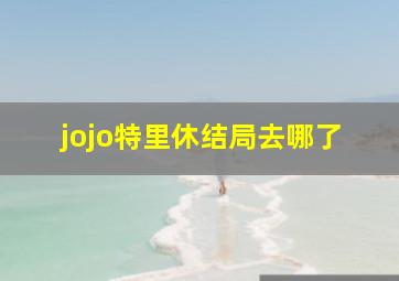 jojo特里休结局去哪了