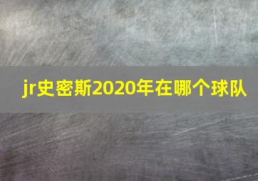 jr史密斯2020年在哪个球队