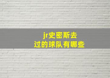 jr史密斯去过的球队有哪些