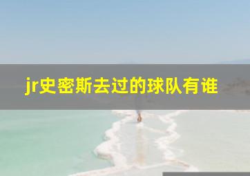 jr史密斯去过的球队有谁