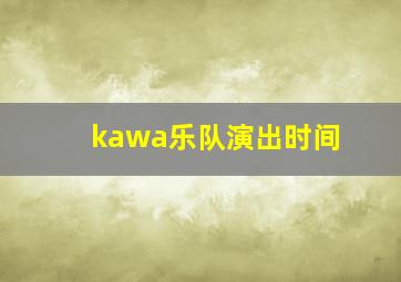 kawa乐队演出时间