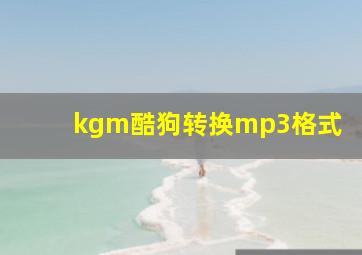 kgm酷狗转换mp3格式