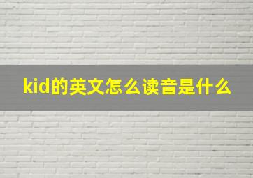 kid的英文怎么读音是什么