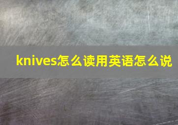 knives怎么读用英语怎么说