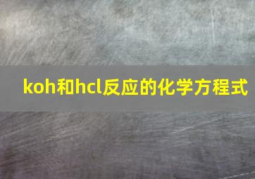 koh和hcl反应的化学方程式