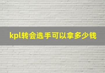 kpl转会选手可以拿多少钱