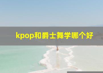 kpop和爵士舞学哪个好