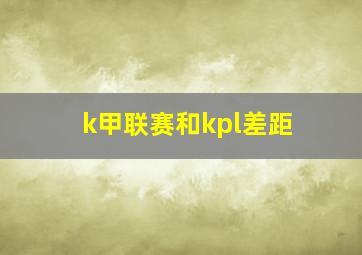 k甲联赛和kpl差距