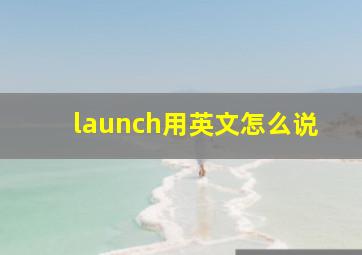 launch用英文怎么说