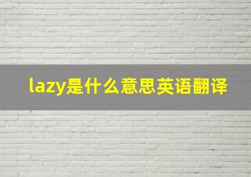 lazy是什么意思英语翻译