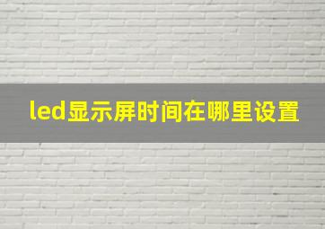 led显示屏时间在哪里设置