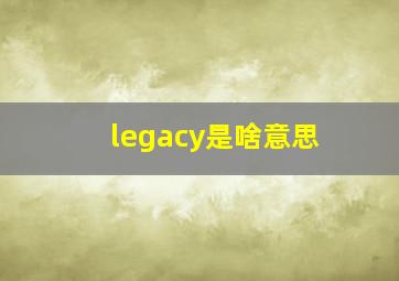 legacy是啥意思