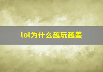 lol为什么越玩越差