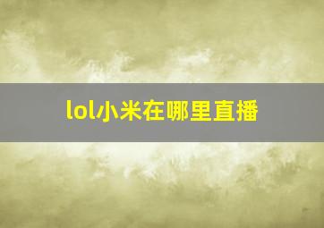 lol小米在哪里直播