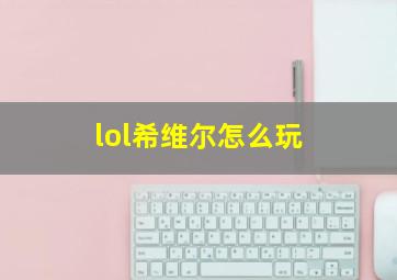 lol希维尔怎么玩