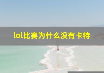 lol比赛为什么没有卡特