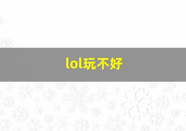 lol玩不好