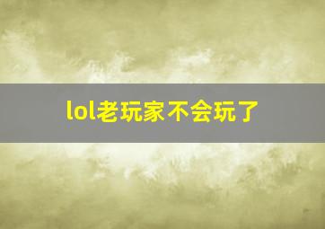 lol老玩家不会玩了