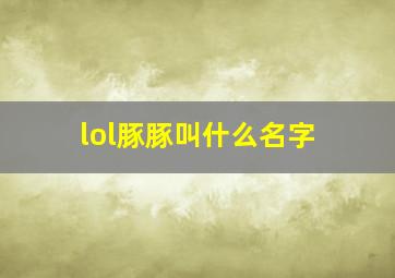 lol豚豚叫什么名字