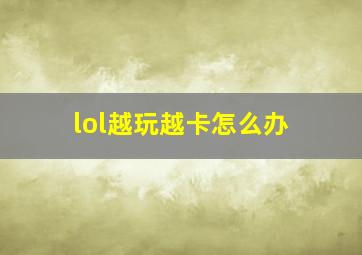 lol越玩越卡怎么办