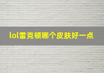 lol雷克顿哪个皮肤好一点