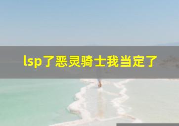 lsp了恶灵骑士我当定了