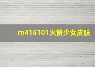 m416101火箭少女皮肤