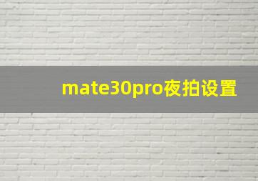 mate30pro夜拍设置