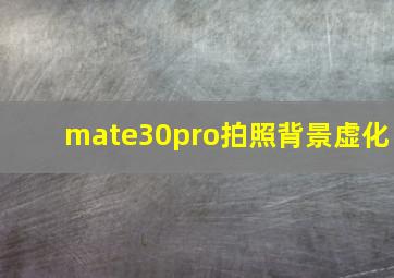 mate30pro拍照背景虚化