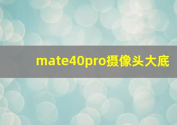 mate40pro摄像头大底