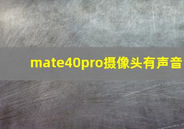 mate40pro摄像头有声音