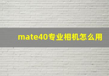 mate40专业相机怎么用