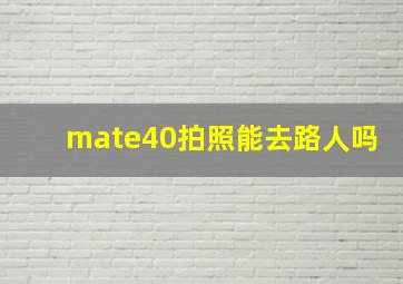 mate40拍照能去路人吗