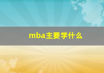 mba主要学什么