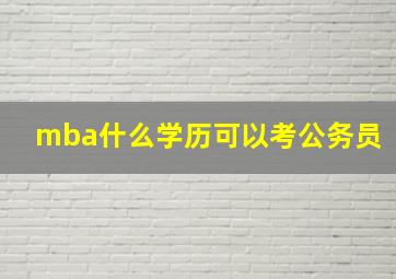 mba什么学历可以考公务员