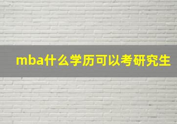 mba什么学历可以考研究生