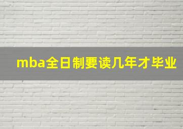 mba全日制要读几年才毕业