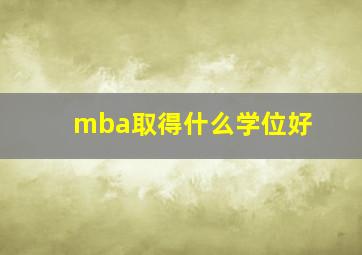 mba取得什么学位好